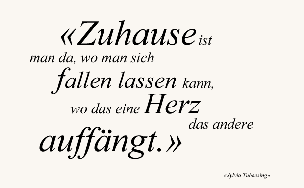 Zuhause ist man da, wo man sich  fallen lassen kann, wo das eine Herz das andere auffängt.